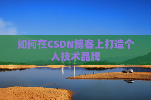 如何在CSDN博客上打造个人技术品牌